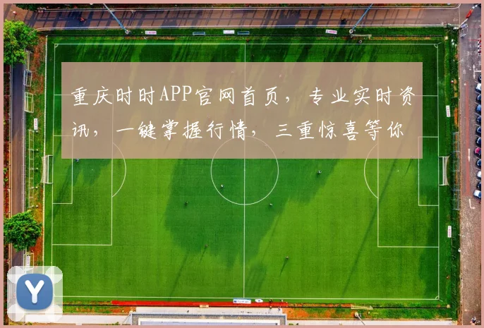 重庆时时APP官网首页，专业实时资讯，一键掌握行情，三重惊喜等你来